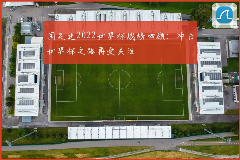 国足进2022世界杯战绩回顾:冲击世界杯之路再受关注