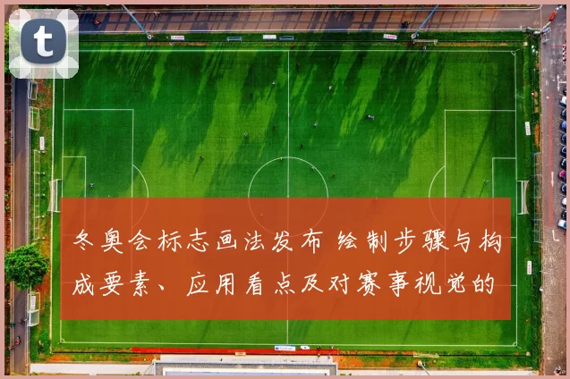 冬奥会标志画法发布 绘制步骤与构成要素、应用看点及对赛事视觉的影响