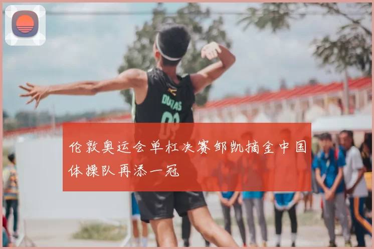 伦敦奥运会单杠决赛邹凯摘金中国体操队再添一冠