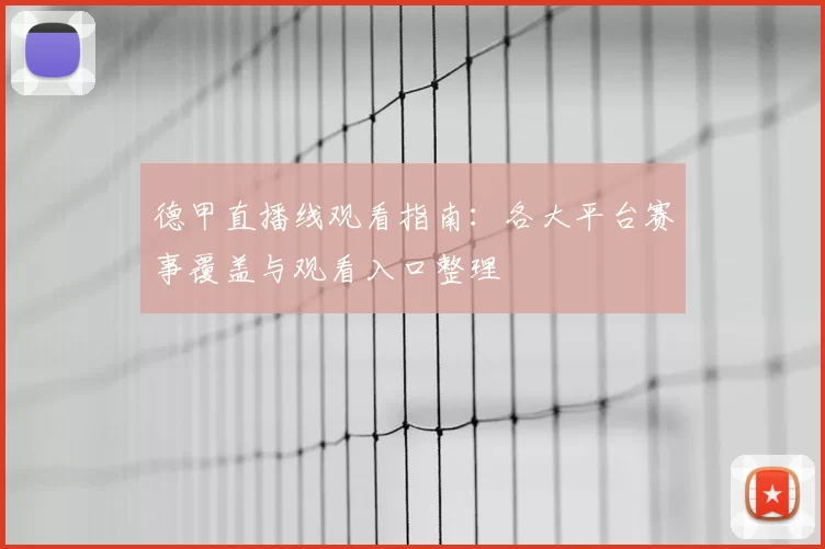 德甲直播线观看指南：各大平台赛事覆盖与观看入口整理