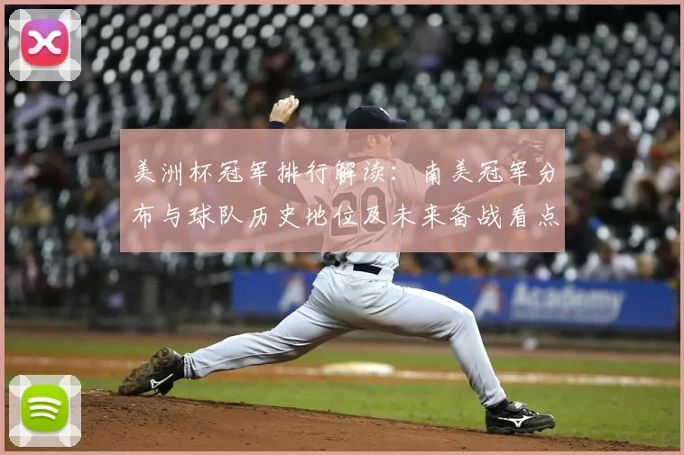 美洲杯冠军排行解读:南美冠军分布与球队历史地位及未来备战看点