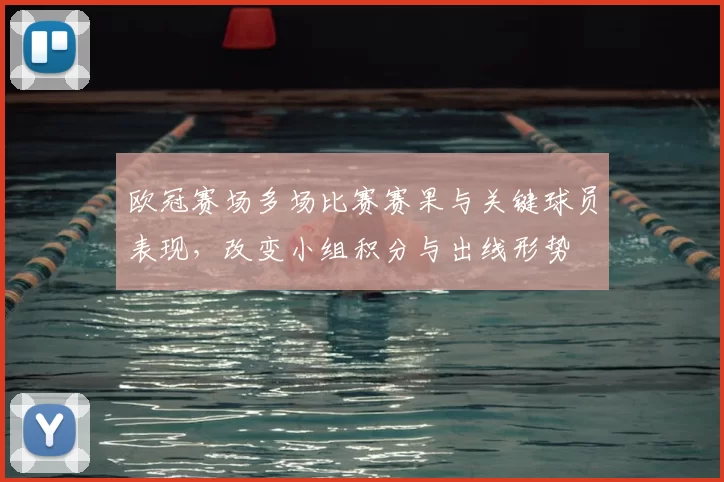 欧冠赛场多场比赛赛果与关键球员表现，改变小组积分与出线形势