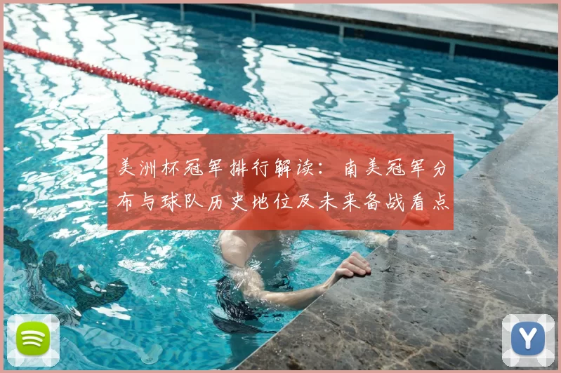 美洲杯冠军排行解读:南美冠军分布与球队历史地位及未来备战看点