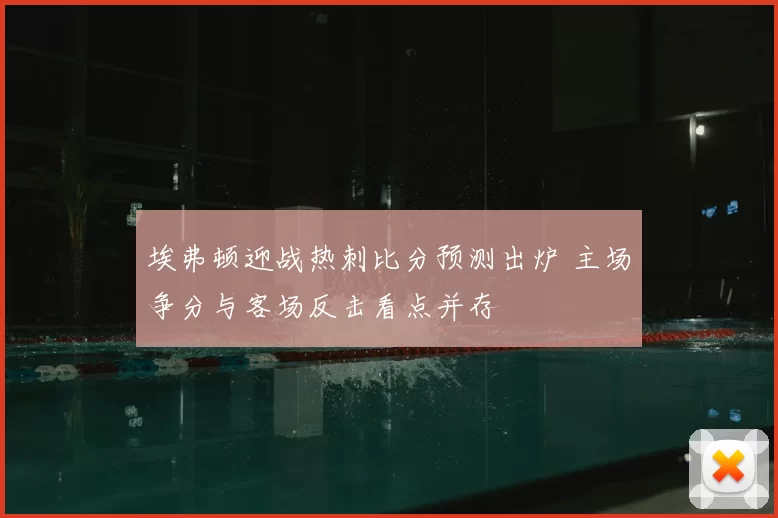 埃弗顿迎战热刺比分预测出炉 主场争分与客场反击看点并存